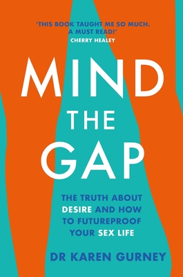 Mind The Gap: The truth about desire and how to futureproof your sex life - Gurney, Dr Karen