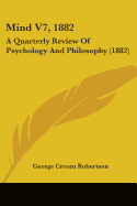 Mind V7, 1882: A Quarterly Review Of Psychology And Philosophy (1882)