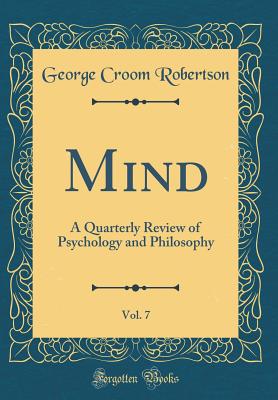 Mind, Vol. 7: A Quarterly Review of Psychology and Philosophy (Classic Reprint) - Robertson, George Croom