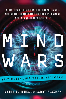 Mind Wars: A History of Mind Control, Surveillance, and Social Engineering by the Government, Media, and Secret Societies - Jones, Marie D, and Flaxman, Larry