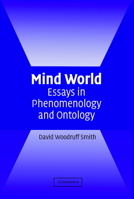 Mind World: Essays in Phenomenology and Ontology - Smith, David Woodruff