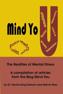 Mind You The Realities of Mental Illness: A Compilation of Articles from the Blog Mind You - Dawson, David Laing, and Ross, Marvin