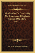 Minder Om De Danske Og Nordmaendene I England, Skotland Og Irland (1851)