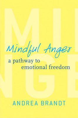 Mindful Anger: A Pathway to Emotional Freedom - Brandt, Andrea