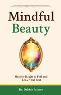 Mindful Beauty: Holistic Habits to Feel and Look Your Best