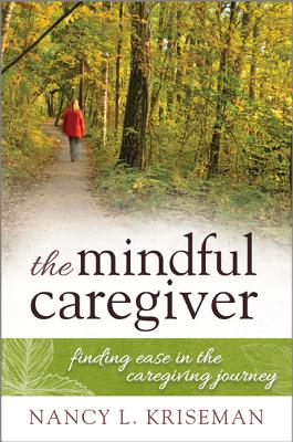 Mindful Caregiver: Finding Easecb: Finding Ease in the Caregiving Journey - Kriseman, Nancy L