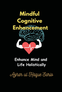 Mindful Cognitive Enhancement: Enhance Mind and Life Holistically