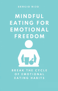 Mindful Eating for Emotional Freedom: Break the Cycle of Emotional Eating Habits