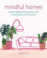 Mindful Homes: Create Healing Living Spaces with Mindfulness and Feng Shui