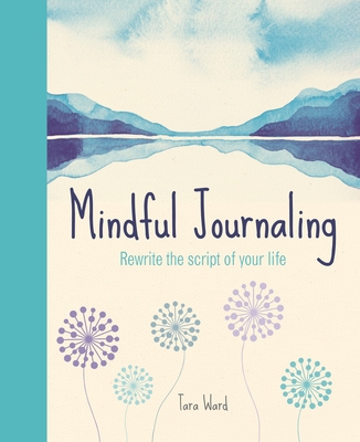 Mindful Journaling: Rewrite the Script of Your Life - Ward, Tara