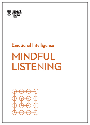 Mindful Listening (HBR Emotional Intelligence Series) - Review, Harvard Business, and Zenger, Jack, and Hougaard, Rasmus