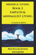 Mindful Living Book 2 - Empath & Minimalist Living: 2 Manuscripts: Protect Yourself, Feel Better and Live a Happier Life by Eliminating Worry, Anxiety & Clutter from Your Life