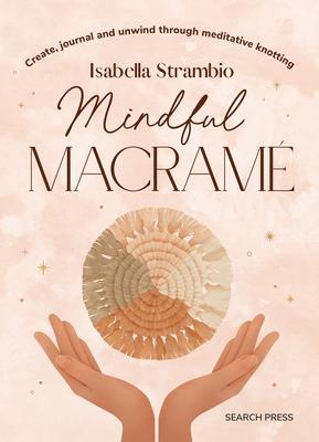 Mindful Macram: Create, Journal and Unwind Through Meditative Knotting - Strambio, Isabella