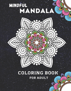 Mindful Mandala Coloring Book For Adult: Inspiring Floral Mandala designs will give you a calming, relaxing, and stress-free experience with hours of fun which will bring you a real artist like feeling, suitable for all levels of colorists.