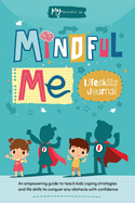 Mindful Me Lifeskills Journal: An Empowering Guide to Teach Kids Coping Strategies and Life Skills to Conquer any Obstacle with Confidence