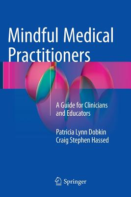 Mindful Medical Practitioners: A Guide for Clinicians and Educators - Dobkin Phd, Patricia Lynn, and Hassed, Craig Stephen