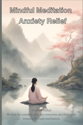 Mindful Meditation for Anxiety Relief: A Concise and Practical Guide to Meditation - Mihai, Duban