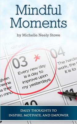 Mindful Moments: Daily thoughts to inspire, motivate, and empower - Stowe, Michelle Neely