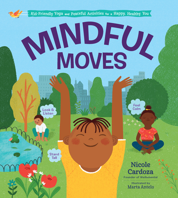 Mindful Moves: Kid-Friendly Yoga and Peaceful Activities for a Happy, Healthy You - Cardoza, Nicole