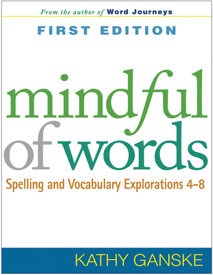 Mindful of Words: Spelling and Vocabulary Explorations 4-8 - Ganske, Kathy, PhD