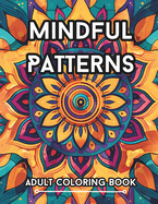 Mindful Patterns Adult Coloring Book: Easy and Calming Pages For Stress Relief, Relaxation and Creative Expression with Beautiful Mandala, Flora, Doodle and Zen Type