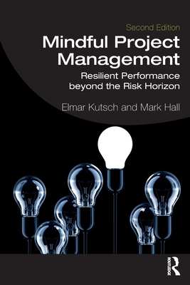 Mindful Project Management: Resilient Performance Beyond the Risk Horizon - Kutsch, Elmar, and Hall, Mark