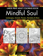 Mindful Soul Adult Coloring Book: Beautiful Relaxing Large Print Designs To Color Flowers, Animals, Mandalas, Landscapes, Gardens & More Relaxation & Stress Relief for Teens, Mom, Dad, Women & Men