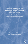 Mindful Strategies for Helping College Students Manage Stress: A Guide for Higher Education Professionals