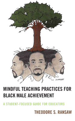 Mindful Teaching Practices for Black Male Achievement: A Student-Focused Guide for Educators - Ransaw, Theodore S