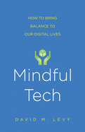 Mindful Tech: How to Bring Balance to Our Digital Lives