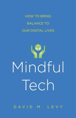 Mindful Tech: How to Bring Balance to Our Digital Lives - Levy, David M, Professor