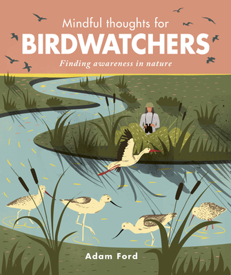 Mindful Thoughts for Birdwatchers: Finding Awareness in Nature - Ford, Adam