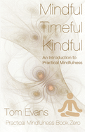 Mindful Timeful Kindful: An Introduction to Practical Mindfulness