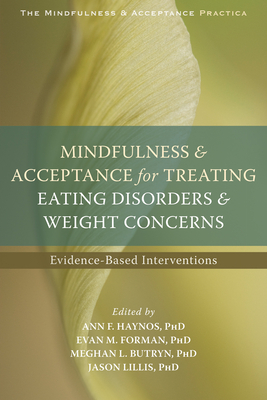 Mindfulness and Acceptance for Treating Eating Disorders and Weight Concerns: Evidence-Based Interventions - Haynos, Ann F, PhD (Editor), and Forman, Evan M, PhD (Editor), and Butryn, Meghan L, PhD (Editor)