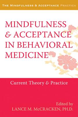 Mindfulness and Acceptance in Behavioral Medicine: Current Theory and Practice - McCracken, Lance (Editor)