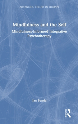 Mindfulness and the Self: Mindfulness-Informed Integrative Psychotherapy - Benda, Jan