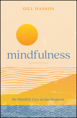 Mindfulness: Be Mindful. Live in the Moment. - Hasson, Gill