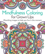 Mindfulness Coloring for Grown Ups: Absorbing Images to Help You Live in the Moment