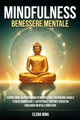 Mindfulness e Benessere Mentale: Scopri come un programma di meditazione pu? ridurre ansia e stress, aumentare l'autostima e portarti verso un equilibrio mentale duraturo. - Nina, Elena