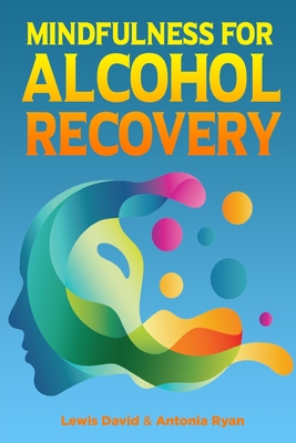 Mindfulness for Alcohol Recovery: Making Peace With Drinking - Ryan, Antonia, and David, Lewis