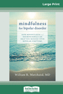 Mindfulness for Bipolar Disorder: How Mindfulness and Neuroscience Can Help You Manage Your Bipolar Symptoms (16pt Large Print Edition)