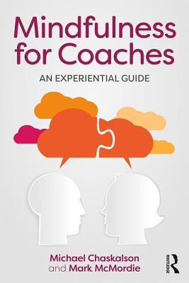 Mindfulness for Coaches: An experiential guide - Chaskalson, Michael, and McMordie, Mark