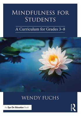Mindfulness for Students: A Curriculum for Grades 3-8 - Fuchs, Wendy