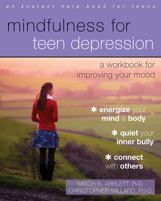 Mindfulness for Teen Depression: A Workbook for Improving Your Mood - Abblett, Mitch R., and Willard, Christopher