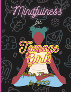 Mindfulness For Teenage Girls: A User Manual... for You: Using mindfulness to find peace and joy in our teenage years
