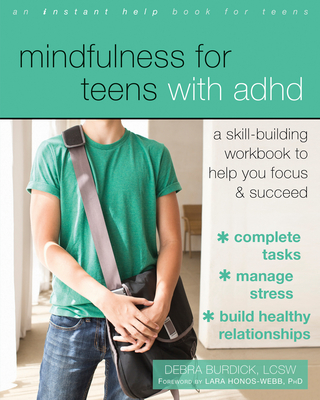 Mindfulness for Teens with ADHD: A Skill-Building Workbook to Help You Focus and Succeed - Burdick, Debra, Lcsw, and Honos-Webb, Lara, PhD (Foreword by)