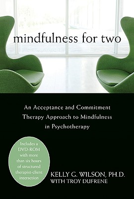 Mindfulness for Two: An Acceptance and Commitment Therapy Approach to Mindfulness in Psychotherapy - Wilson, Kelly, and Dufrene, Troy, Ma