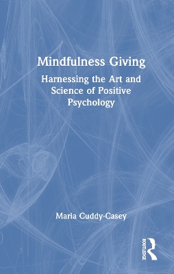 Mindfulness Giving: Harnessing the Art and Science of Positive Psychology - Cuddy-Casey, Maria