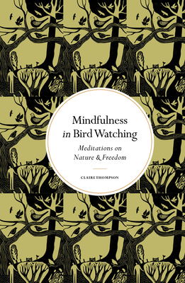 Mindfulness in Bird Watching: Meditations on Nature & Freedom - Thompson, Claire