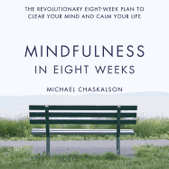 Mindfulness in Eight Weeks: The Revolutionary 8 Week Plan to Clear Your Mind and Calm Your Life